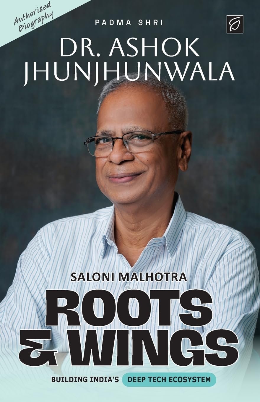 Roots & Wings - Building India's Deep Tech Ecosystem Authorised Biography of Padma Shri Dr. Ashok Jhunjhunwala - Paperback